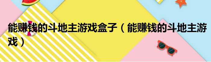 能赚钱的斗地主游戏盒子（能赚钱的斗地主游戏）