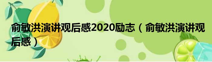 俞敏洪演讲观后感2020励志（俞敏洪演讲观后感）