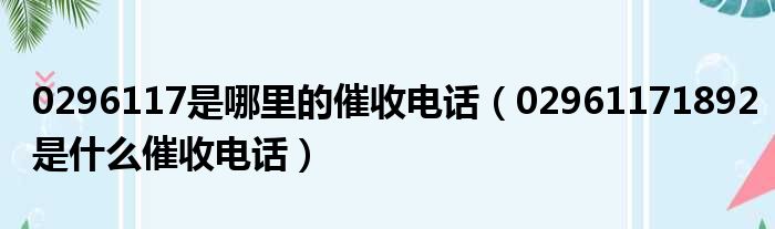 0296117是哪里的催收电话（02961171892是什么催收电话）