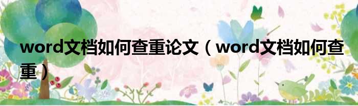 word文档如何查重论文（word文档如何查重）