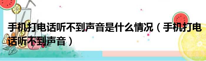 手机打电话听不到声音是什么情况（手机打电话听不到声音）