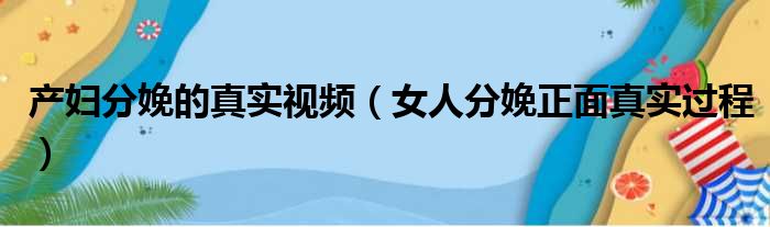 产妇分娩的真实视频（女人分娩正面真实过程）