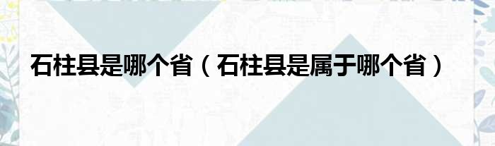 石柱县是哪个省（石柱县是属于哪个省）