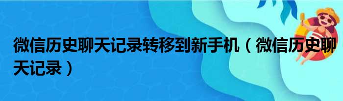 微信历史聊天记录转移到新手机（微信历史聊天记录）