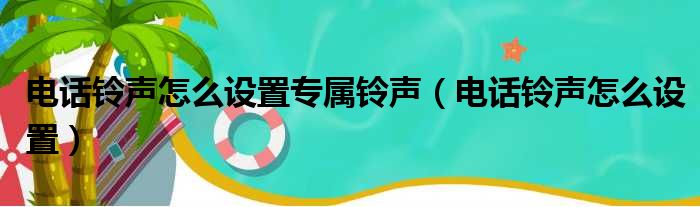 电话铃声怎么设置专属铃声（电话铃声怎么设置）