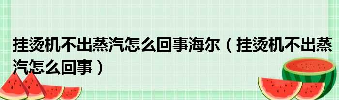 挂烫机不出蒸汽怎么回事海尔（挂烫机不出蒸汽怎么回事）