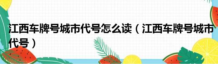 江西车牌号城市代号怎么读（江西车牌号城市代号）