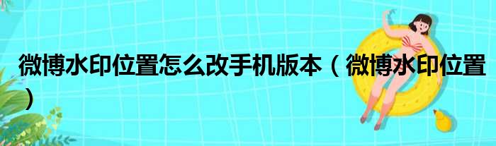 微博水印位置怎么改手机版本（微博水印位置）