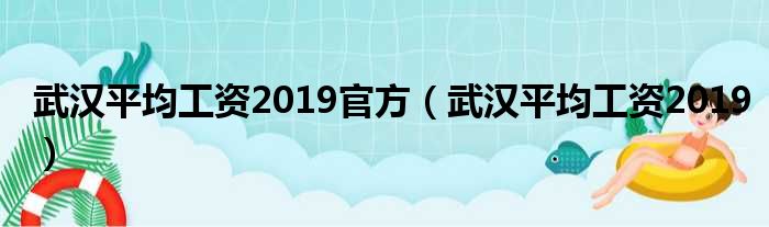 武汉平均工资2019官方（武汉平均工资2019）