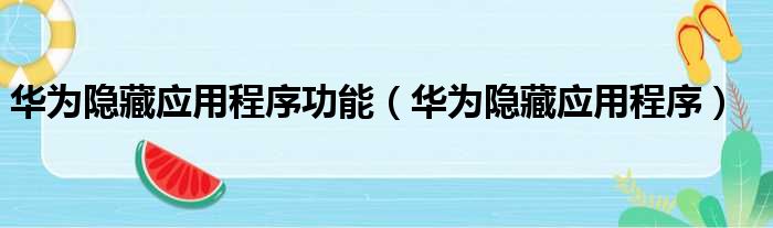 华为隐藏应用程序功能（华为隐藏应用程序）