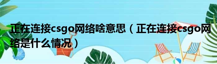 正在连接csgo网络啥意思（正在连接csgo网络是什么情况）