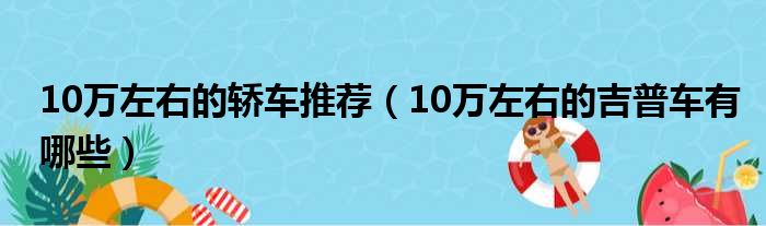 10万左右的轿车推荐（10万左右的吉普车有哪些）