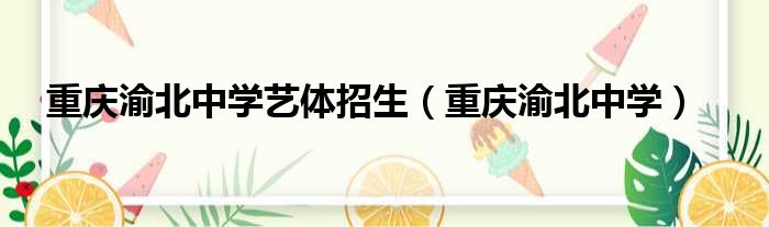 重庆渝北中学艺体招生（重庆渝北中学）