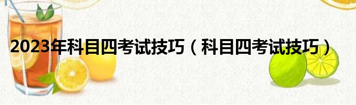 2023年科目四考试技巧（科目四考试技巧）