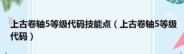 上古卷轴5等级代码技能点（上古卷轴5等级代码）