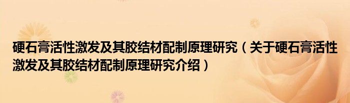  硬石膏活性激发及其胶结材配制原理研究（关于硬石膏活性激发及其胶结材配制原理研究介绍）