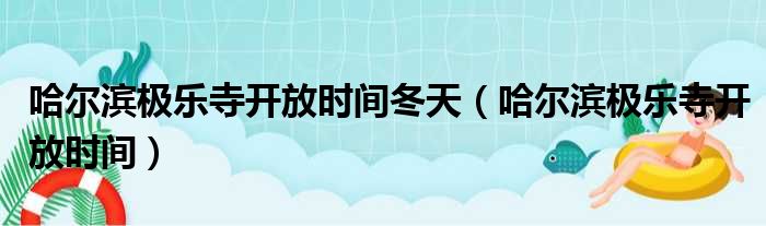 哈尔滨极乐寺开放时间冬天（哈尔滨极乐寺开放时间）