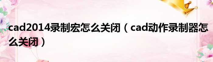 cad2014录制宏怎么关闭（cad动作录制器怎么关闭）