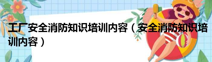 工厂安全消防知识培训内容（安全消防知识培训内容）