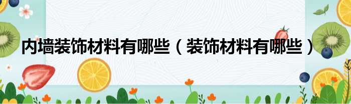 内墙装饰材料有哪些（装饰材料有哪些）