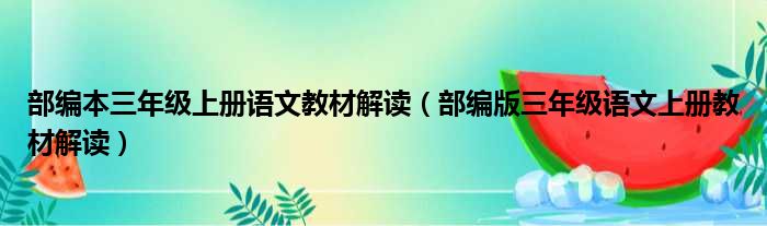 部编本三年级上册语文教材解读（部编版三年级语文上册教材解读）