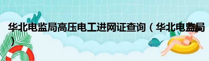 华北电监局高压电工进网证查询（华北电监局）