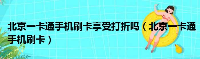 北京一卡通手机刷卡享受打折吗（北京一卡通手机刷卡）