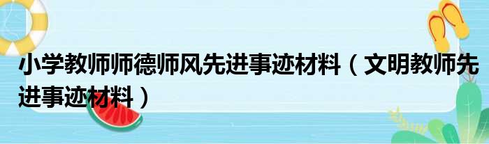 小学教师师德师风先进事迹材料（文明教师先进事迹材料）