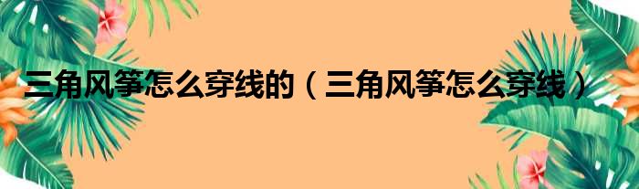 三角风筝怎么穿线的（三角风筝怎么穿线）