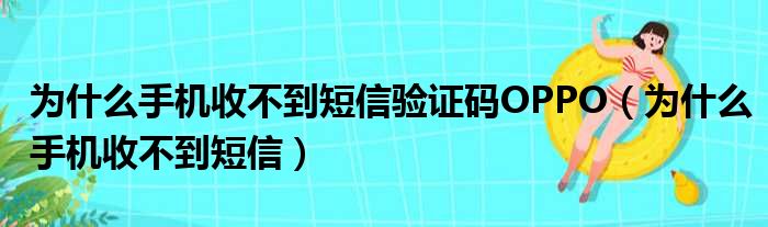 为什么手机收不到短信验证码OPPO（为什么手机收不到短信）