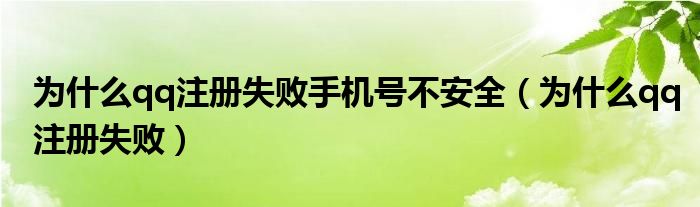 为什么qq注册失败手机号不安全（为什么qq注册失败）