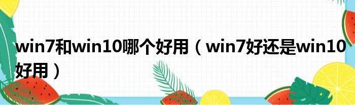 win7和win10哪个好用（win7好还是win10好用）