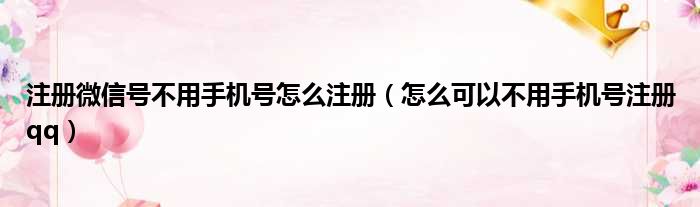 注册微信号不用手机号怎么注册（怎么可以不用手机号注册qq）