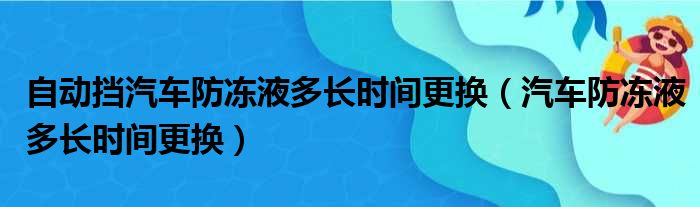 自动挡汽车防冻液多长时间更换（汽车防冻液多长时间更换）