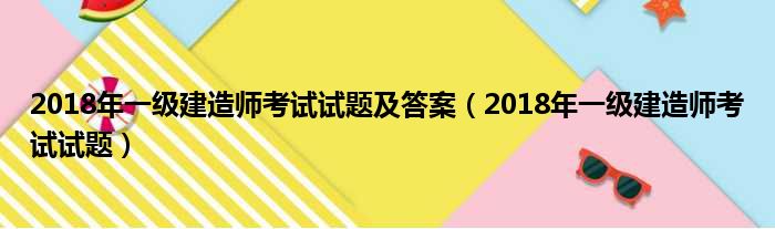 2018年一级建造师考试试题及答案（2018年一级建造师考试试题）