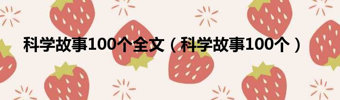 科学故事100个全文（科学故事100个）