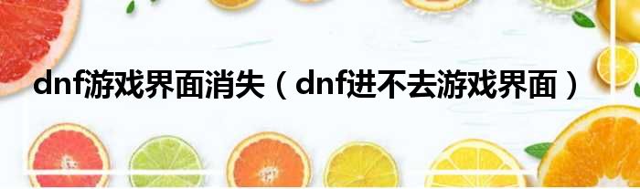 dnf游戏界面消失（dnf进不去游戏界面）