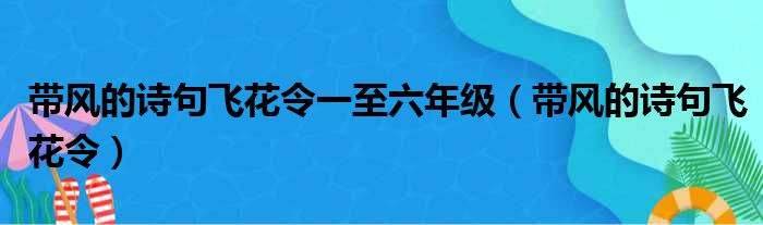 带风的诗句飞花令一至六年级（带风的诗句飞花令）