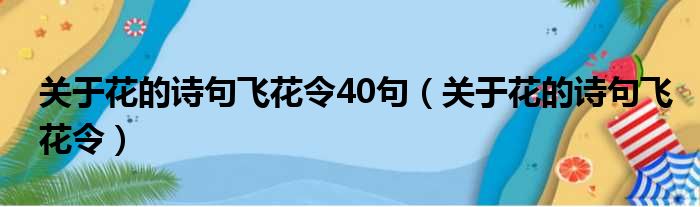 关于花的诗句飞花令40句（关于花的诗句飞花令）