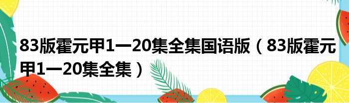 83版霍元甲1一20集全集国语版（83版霍元甲1一20集全集）