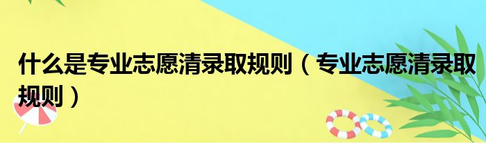 什么是专业志愿清录取规则（专业志愿清录取规则）