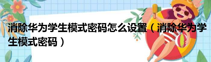 消除华为学生模式密码怎么设置（消除华为学生模式密码）