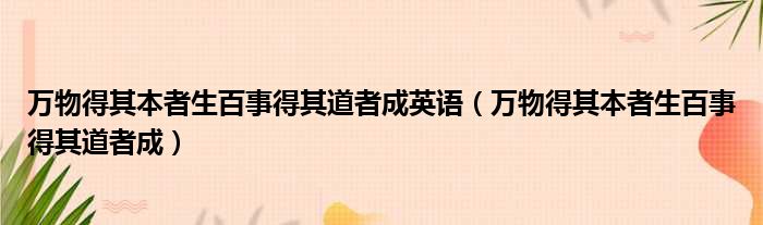 万物得其本者生百事得其道者成英语（万物得其本者生百事得其道者成）