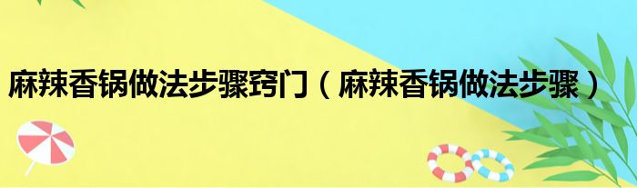 麻辣香锅做法步骤窍门（麻辣香锅做法步骤）