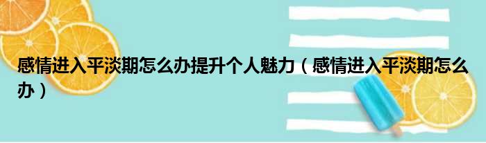 感情进入平淡期怎么办提升个人魅力（感情进入平淡期怎么办）