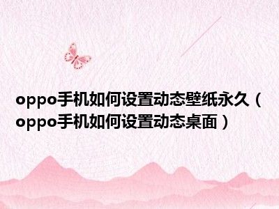 oppo手机如何设置动态壁纸永久（oppo手机如何设置动态桌面）