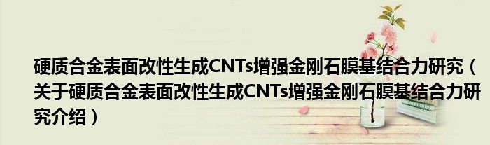  硬质合金表面改性生成CNTs增强金刚石膜基结合力研究（关于硬质合金表面改性生成CNTs增强金刚石膜基结合力研究介绍）