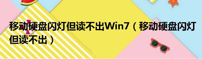 移动硬盘闪灯但读不出Win7（移动硬盘闪灯但读不出）