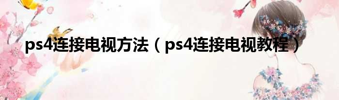 ps4连接电视方法（ps4连接电视教程）