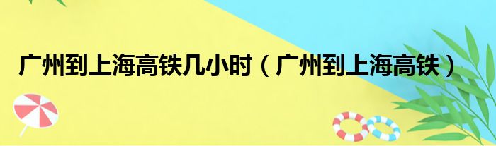 广州到上海高铁几小时（广州到上海高铁）